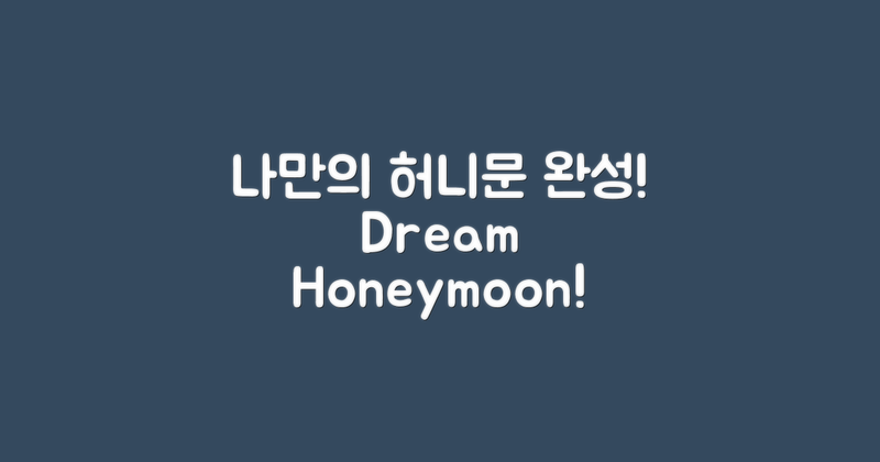 나만의 허니문을 완성하세요