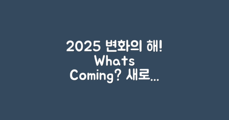 2025년에는 어떤 변화가 있을까?