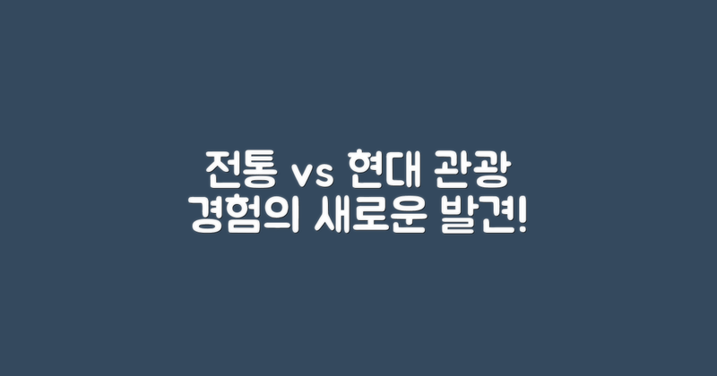 전통 vs 현대 관광 경험