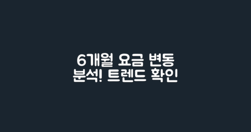 6개월 요금 변동 분석