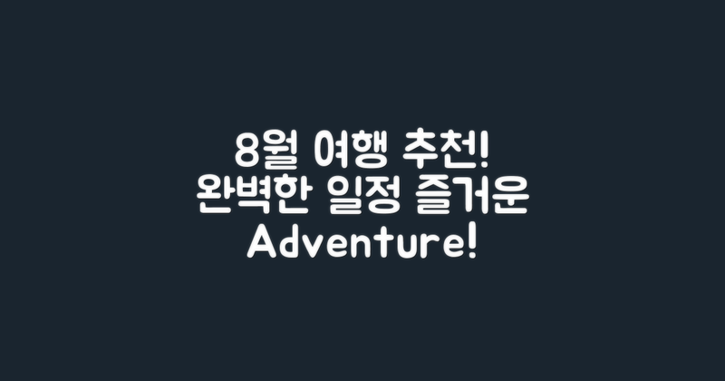 8월 추천 여행 일정 안내