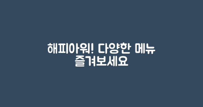 해피아워 다양한 메뉴 즐기세요