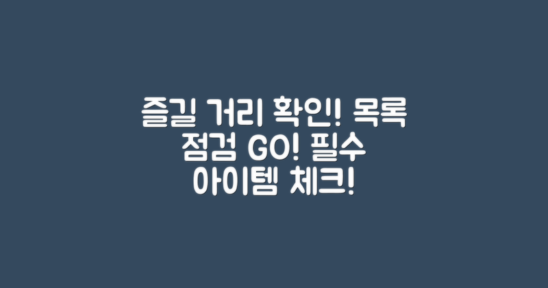 즐길 거리 목록 점검하세요