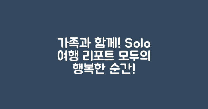 가족과 솔로 여행 리포트