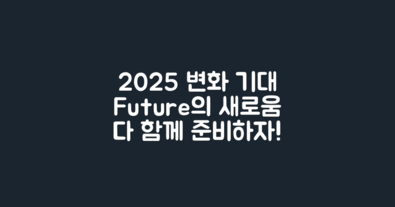 2025년 변화와 기대