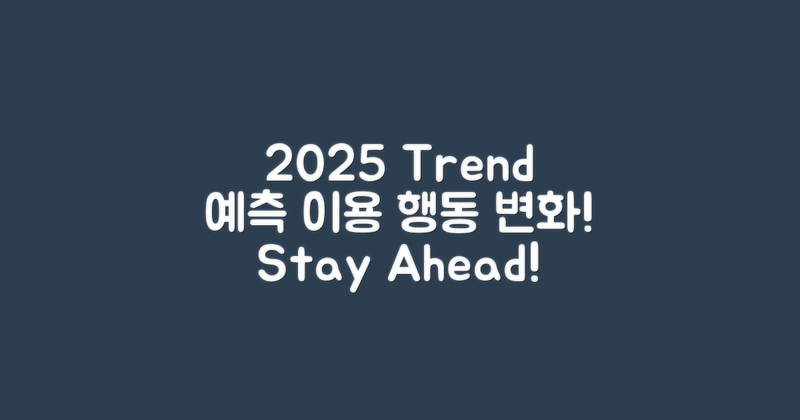 2025년 예상 이용 트렌드