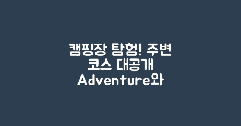 캠핑장 주변 탐험코스