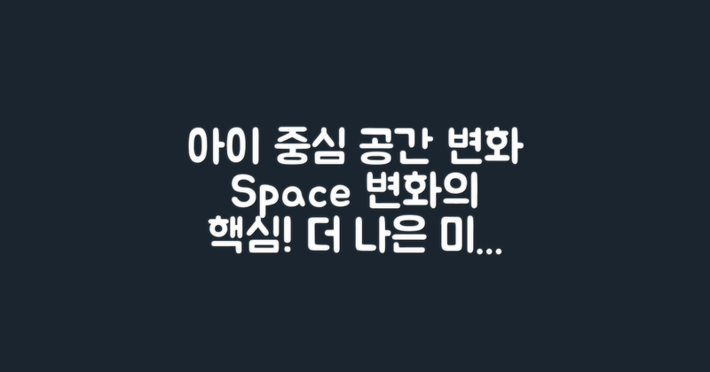 아이 중심 공간의 변화