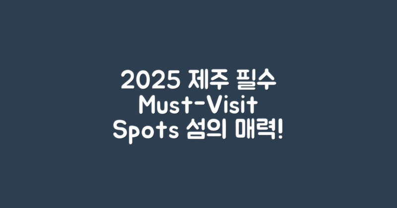 2025 제주도 필수 관광지