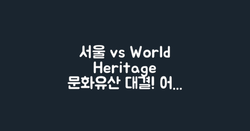 서울 vs 세계 문화유산