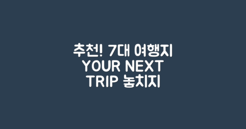 7대 추천 목적지 리스트
