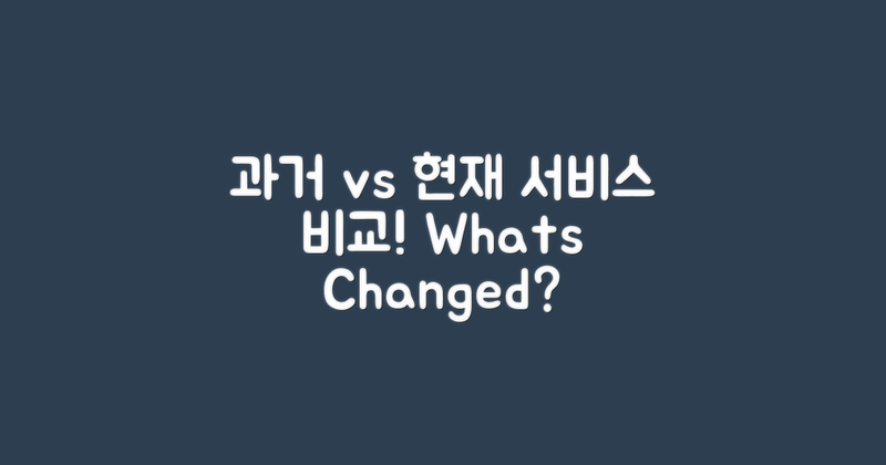 과거와 현재 서비스 비교