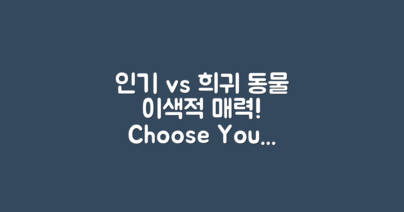 인기 동물 vs 희귀 동물