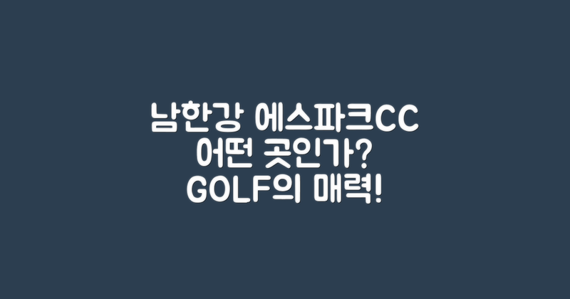 남한강에스파크CC는 어떤 곳일까?