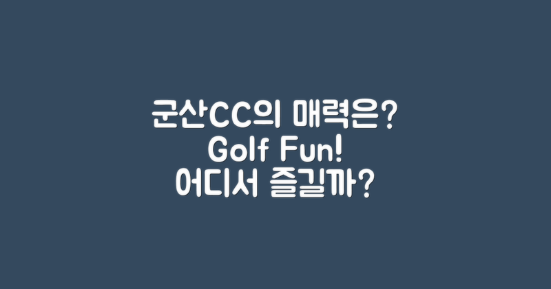 군산CC의 매력은 무엇일까?