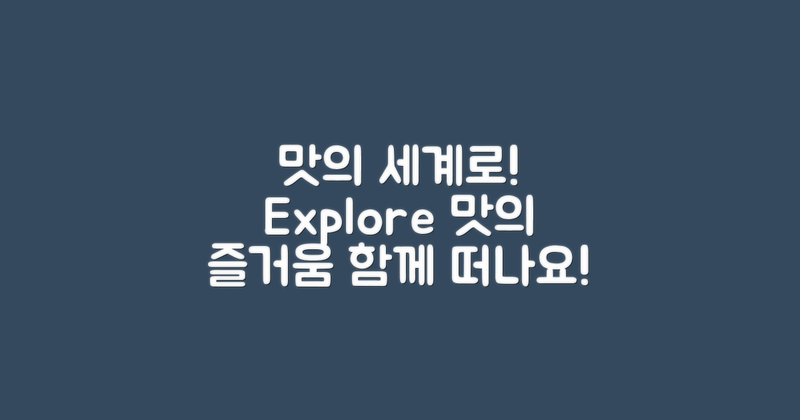 맛의 세계로 떠나보세요