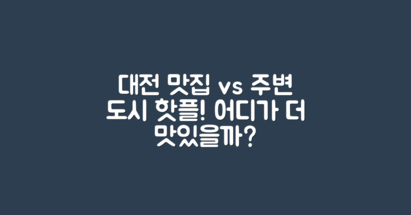 대전 vs 주변 도시 맛집