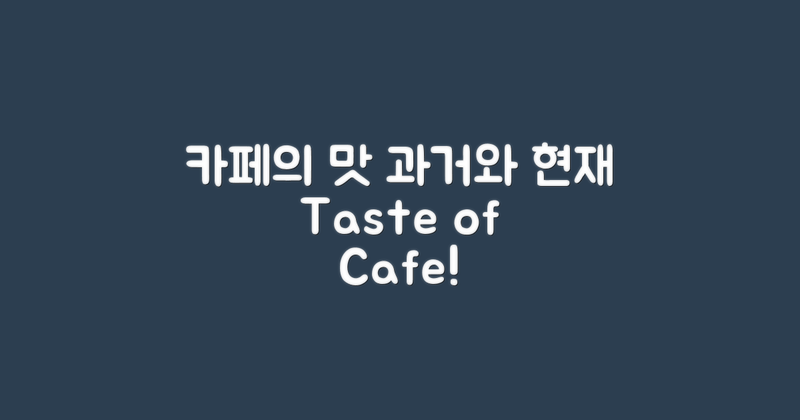 카페의 맛, 과거와 현재