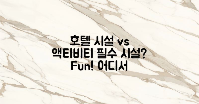 호텔 시설 vs 주변 액티비티