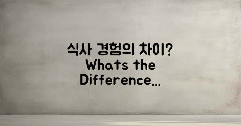 식사 경험은 어떻게 다를까?