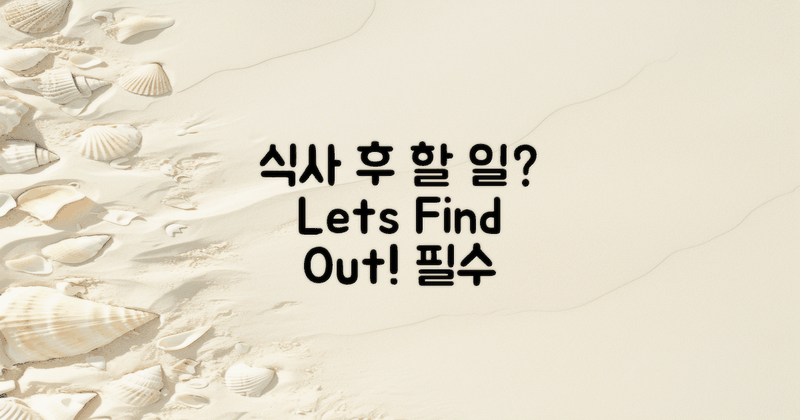 식사 후 할 일은 무엇일까?