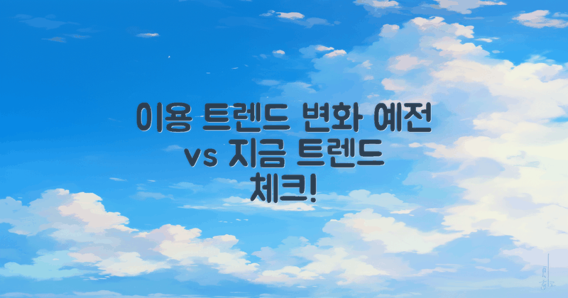 예전과 지금 이용 트렌드