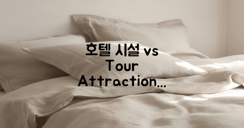 호텔 시설 vs 주변 관광지