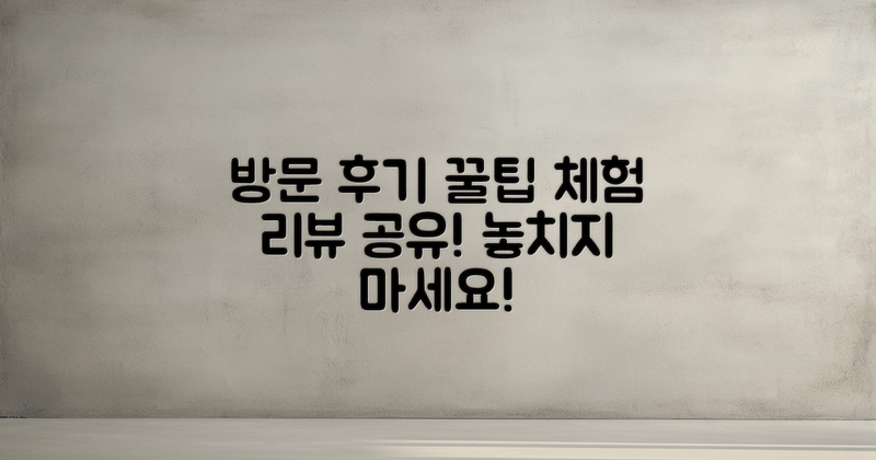 방문 후기 및 꿀팁 공유